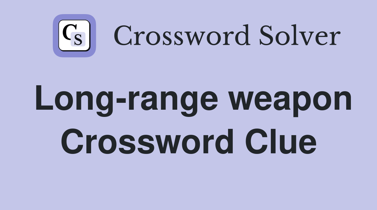 Long-range weapon Crossword Clue