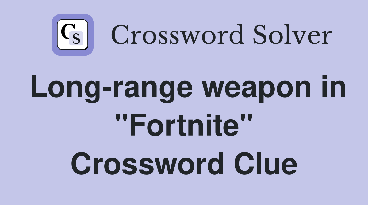 Long-range weapon in "Fortnite" Crossword Clue
