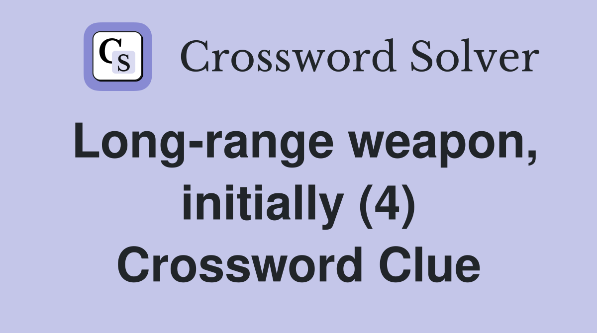 Long-range weapon, initially (4) Crossword Clue