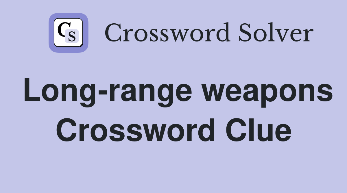 Long-range weapons Crossword Clue