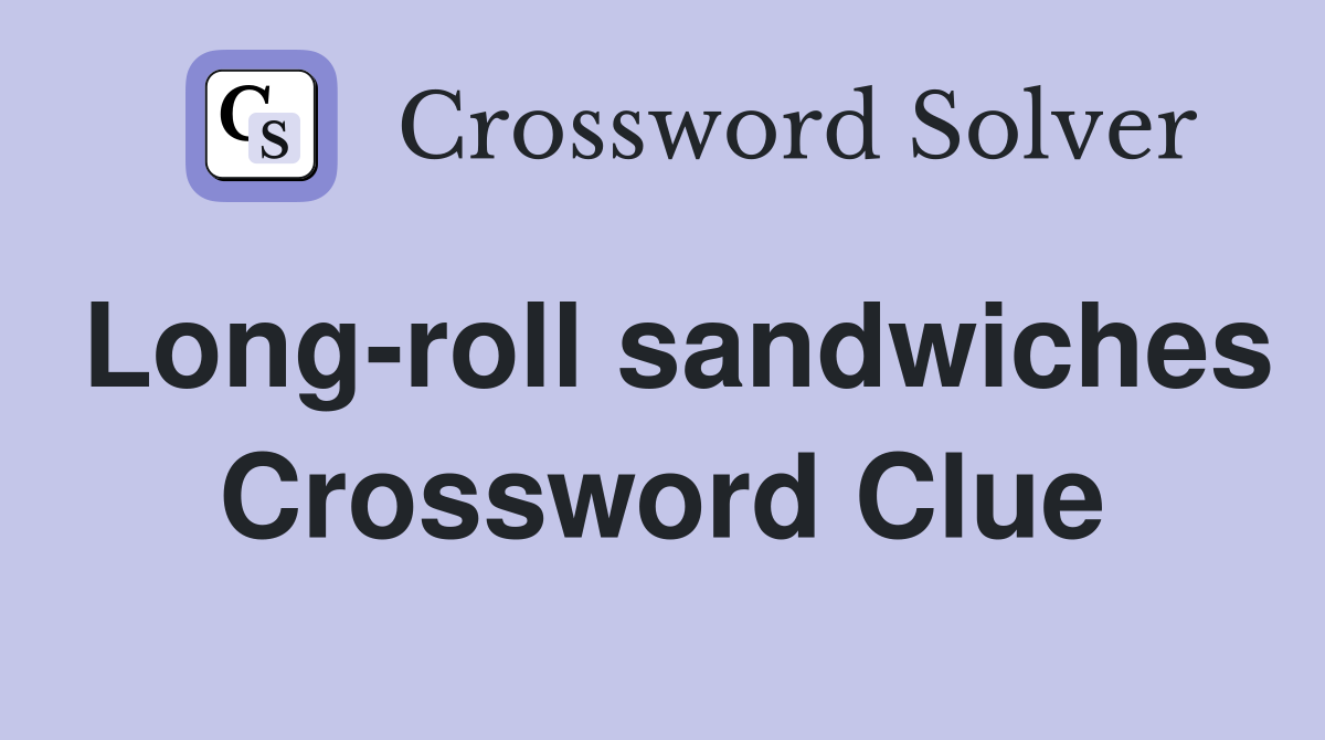 Long-roll sandwiches Crossword Clue