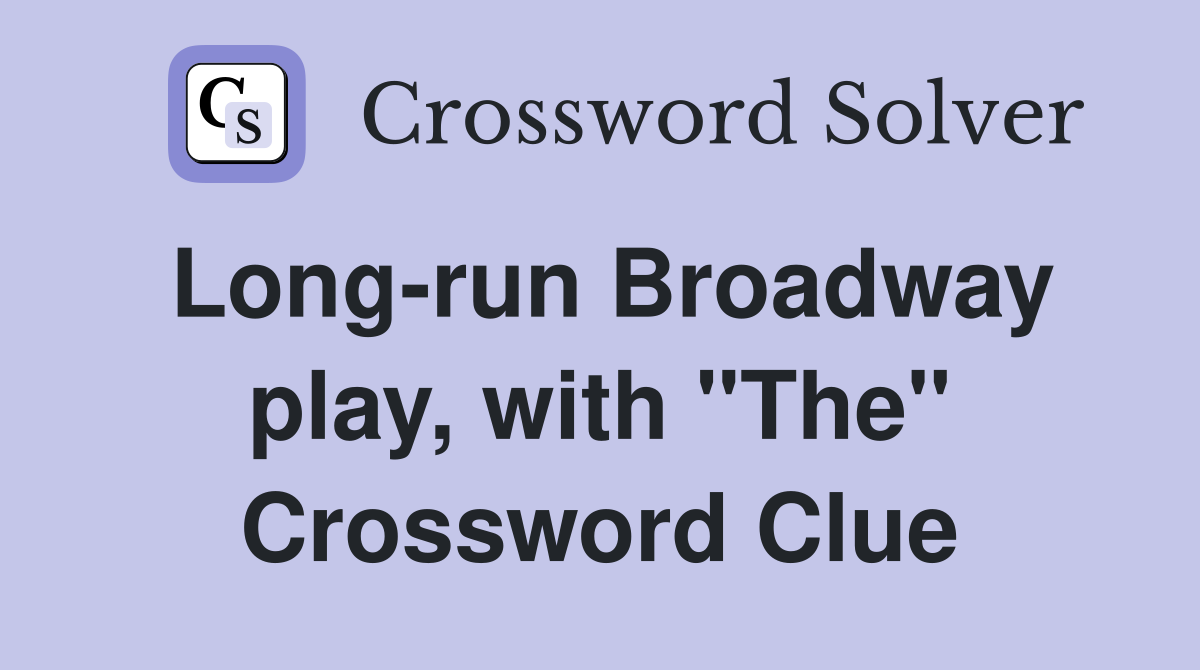 Long-run Broadway play, with "The" Crossword Clue