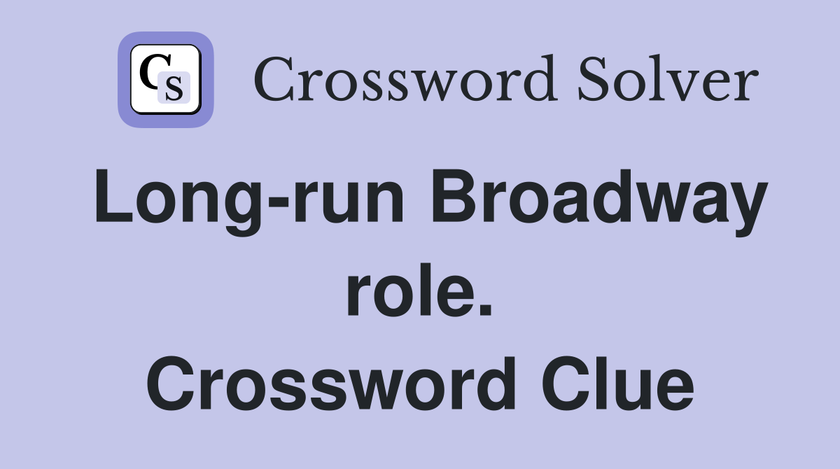 Long-run Broadway role. Crossword Clue