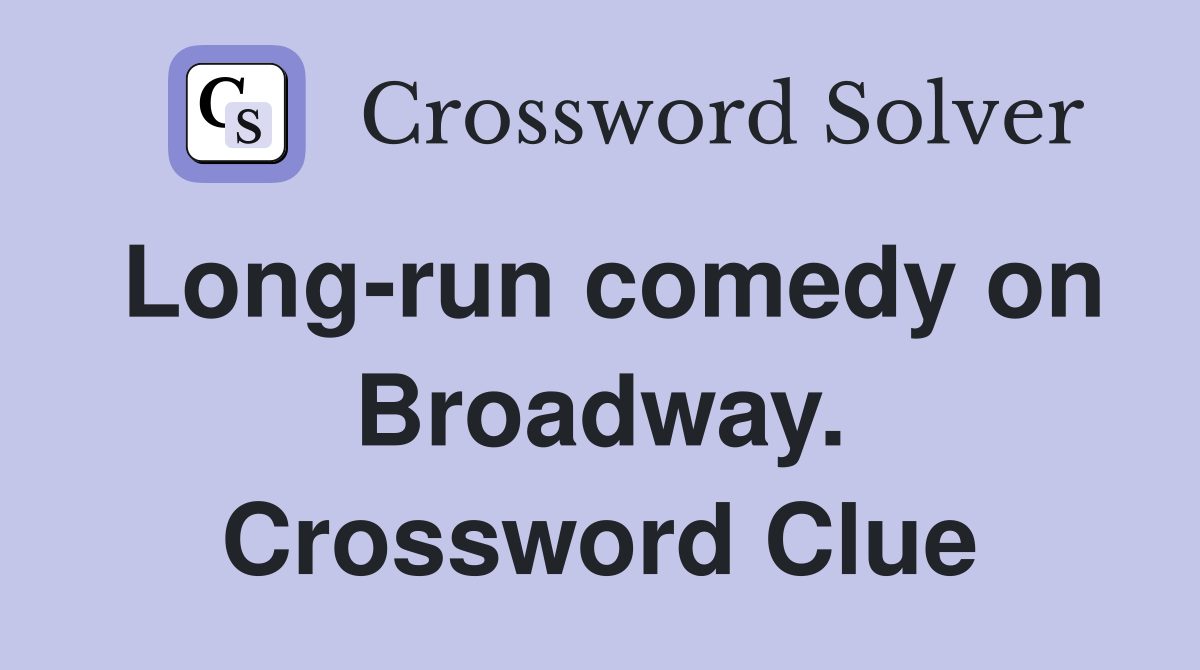 Long-run comedy on Broadway. Crossword Clue