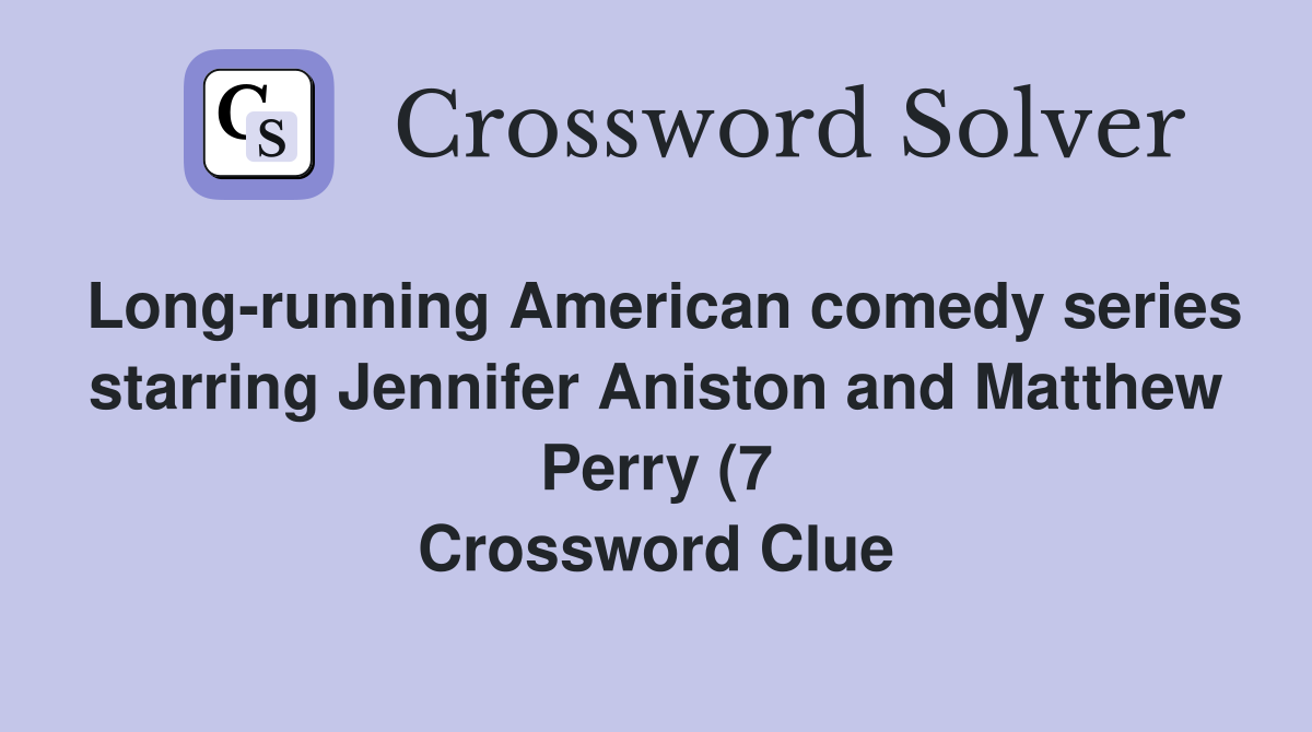 Long running American comedy series starring Jennifer Aniston and Long running American comedy series starring Jennifer Aniston and