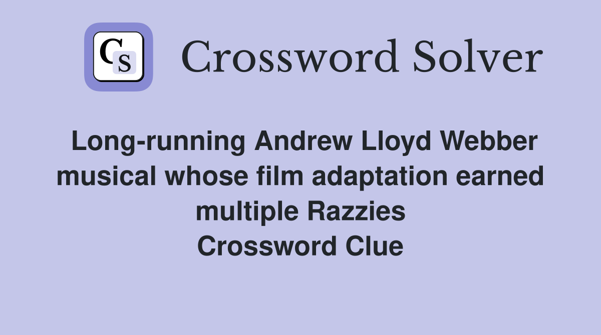 Long-running Andrew Lloyd Webber musical whose film adaptation earned multiple Razzies Crossword Clue