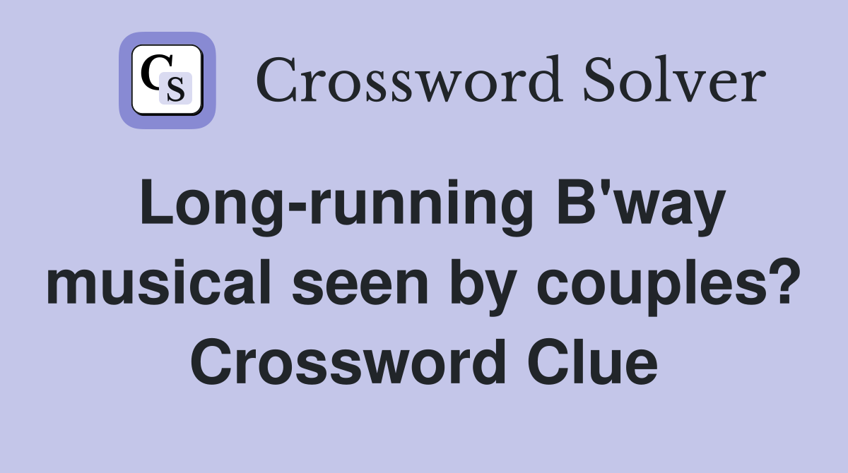 Long-running B'way musical seen by couples? Crossword Clue