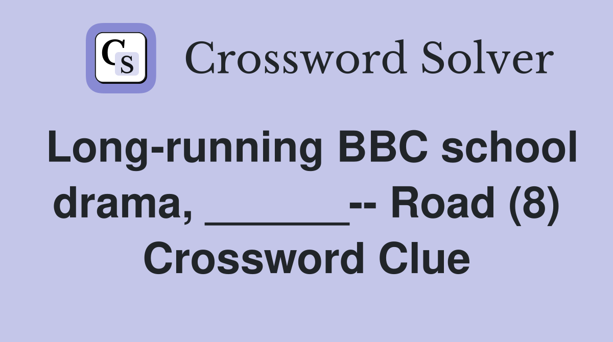 Long-running BBC school drama, ______-- Road (8) Crossword Clue