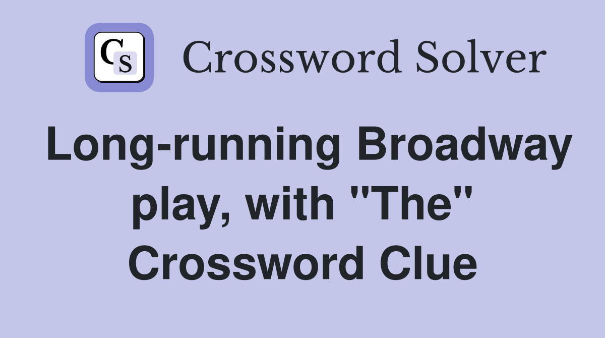 Long-running Broadway play, with "The" Crossword Clue