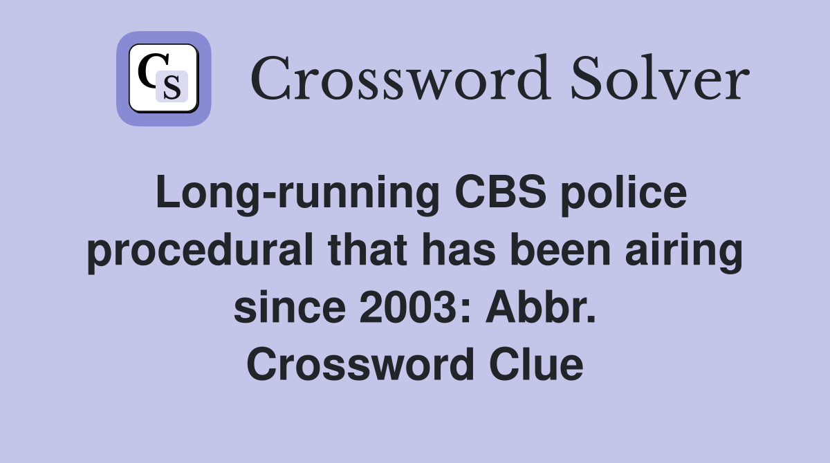 Long-running CBS police procedural that has been airing since 2003: Abbr. Crossword Clue