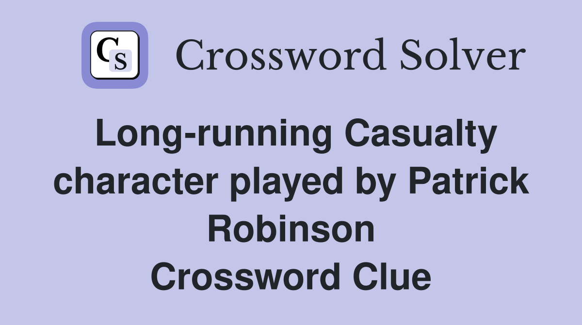 Long-running Casualty character played by Patrick Robinson Crossword Clue