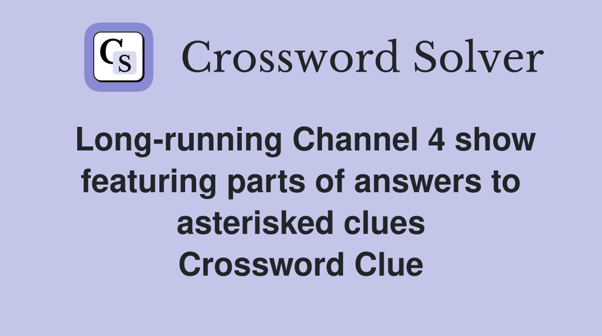 Long-running Channel 4 show featuring parts of answers to asterisked clues Crossword Clue
