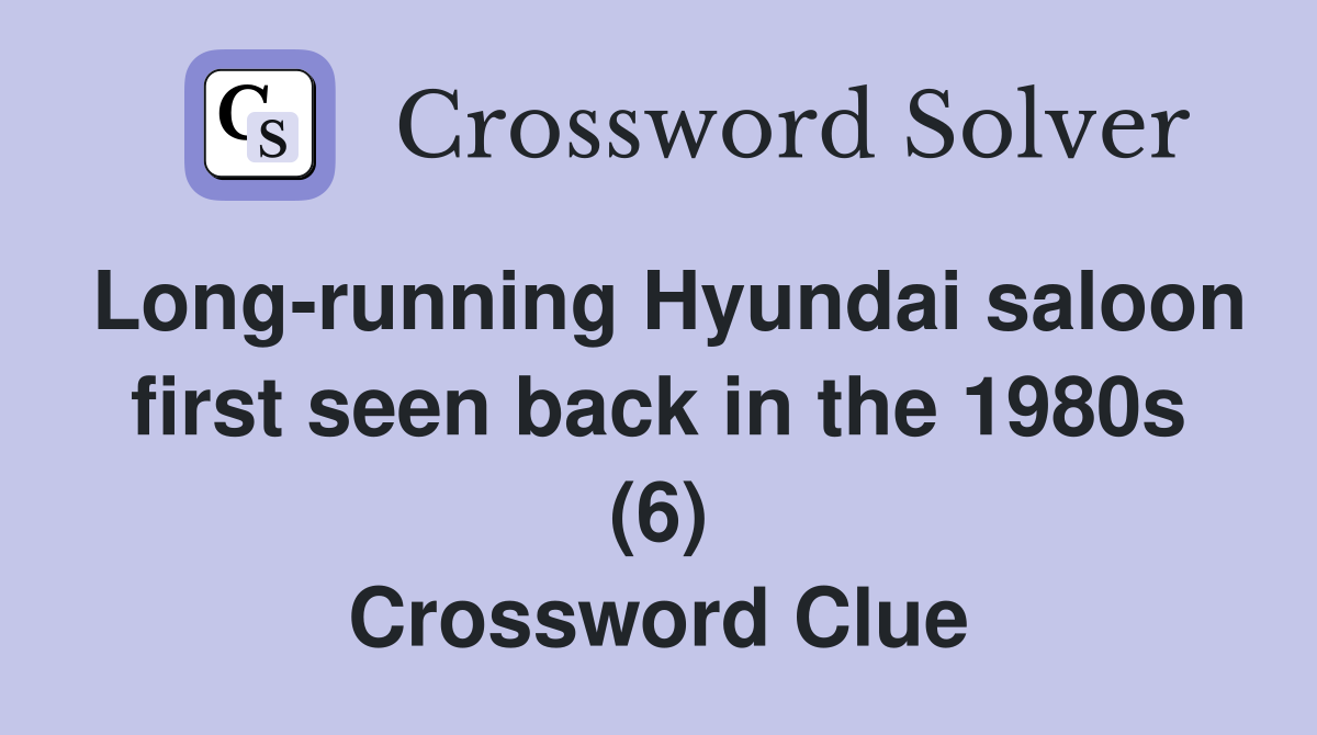 Long-running Hyundai saloon first seen back in the 1980s (6) Crossword Clue