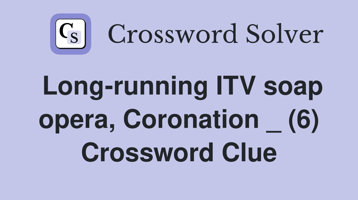 Long-running ITV soap opera, Coronation _ (6) Crossword Clue