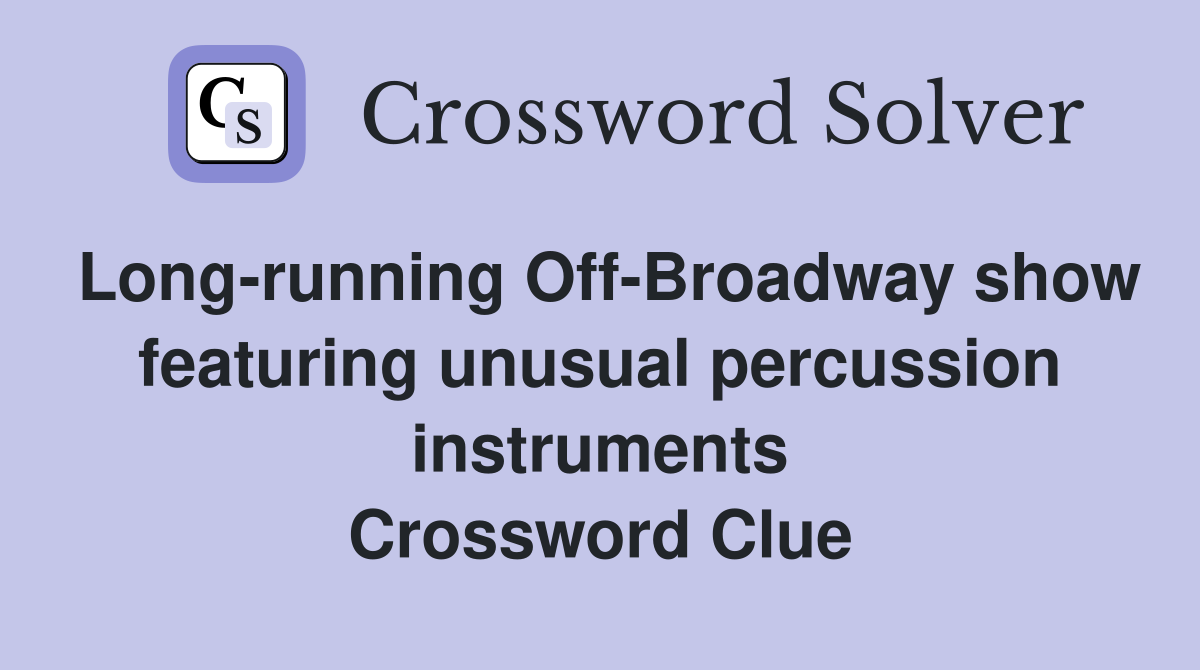 Long-running Off-Broadway show featuring unusual percussion instruments Crossword Clue