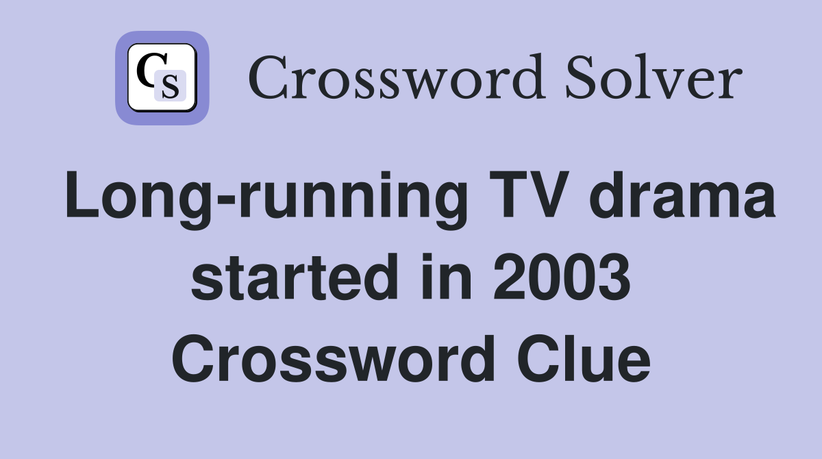 Long-running TV drama started in 2003 Crossword Clue