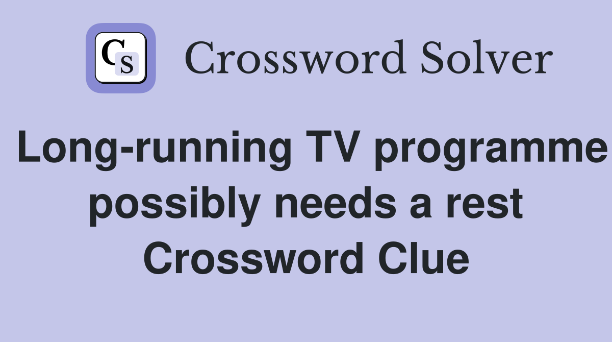 Long-running TV programme possibly needs a rest Crossword Clue