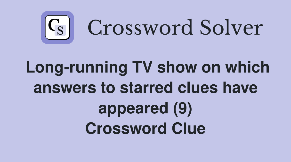 Long-running TV show on which answers to starred clues have appeared (9) Crossword Clue