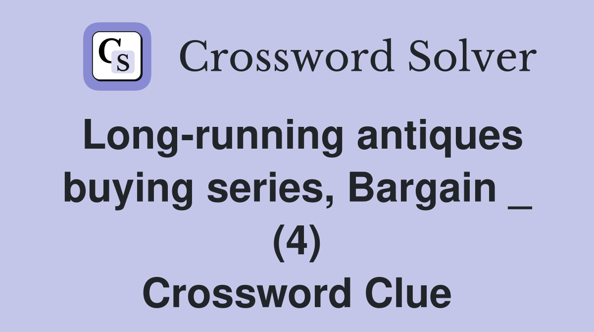 Long-running antiques buying series, Bargain _ (4) Crossword Clue
