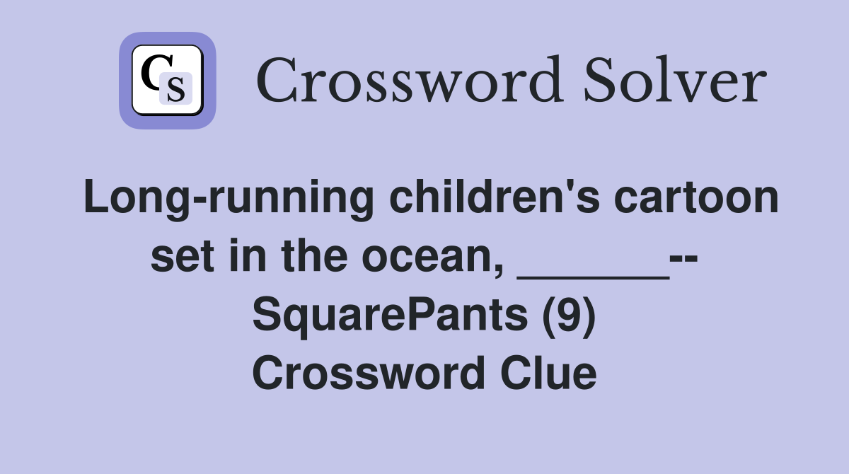 Long-running children's cartoon set in the ocean, ______-- SquarePants (9) Crossword Clue