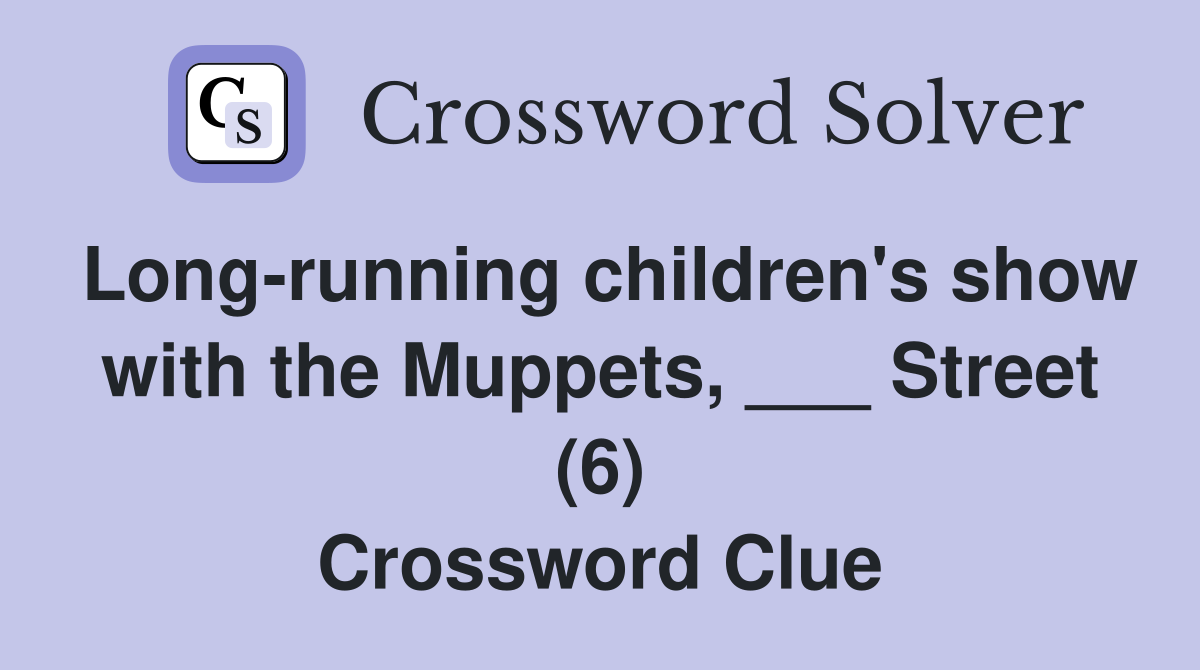 Long-running children's show with the Muppets, ___ Street (6) Crossword Clue