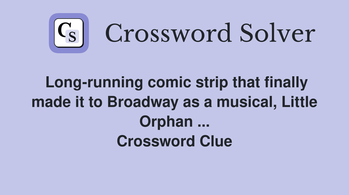 Long-running comic strip that finally made it to Broadway as a musical, Little Orphan ... Crossword Clue