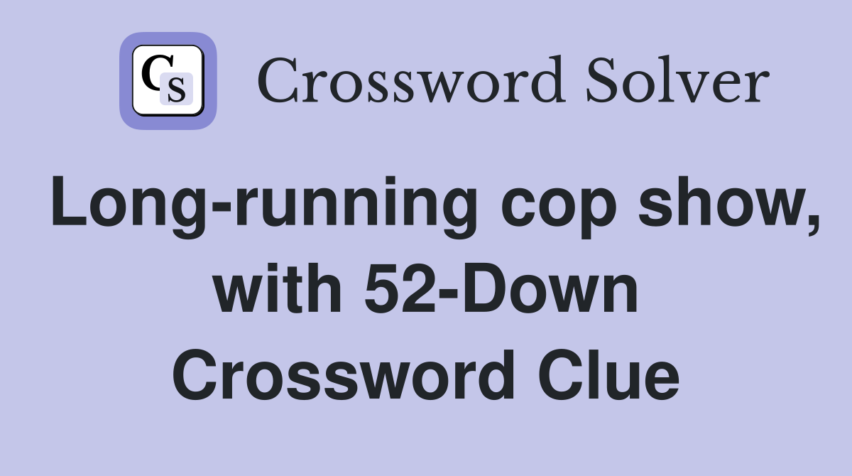 Long-running cop show, with 52-Down Crossword Clue