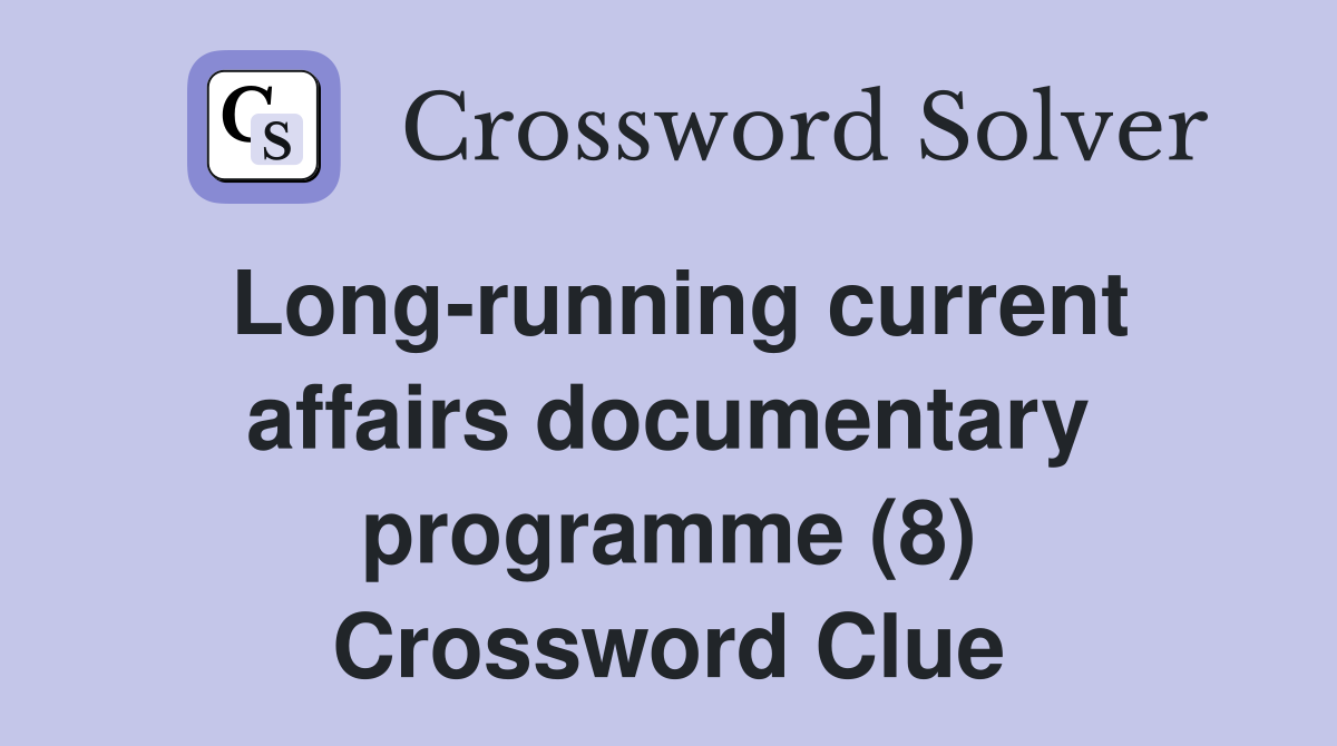 Long-running current affairs documentary programme (8) Crossword Clue