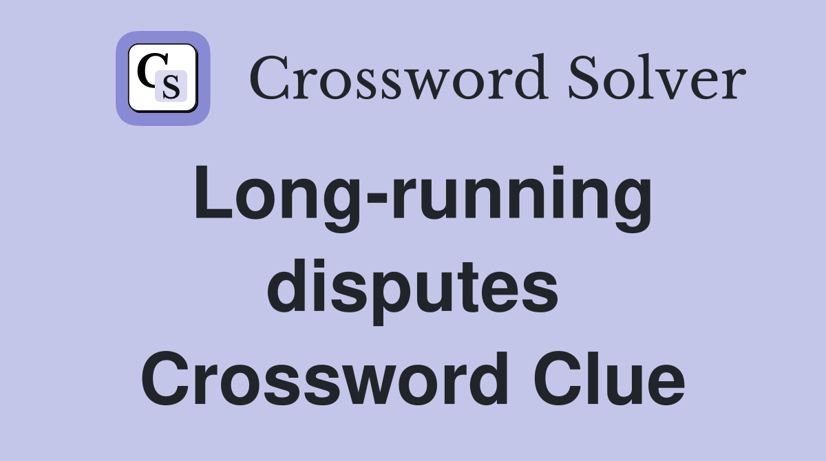 Long-running disputes Crossword Clue