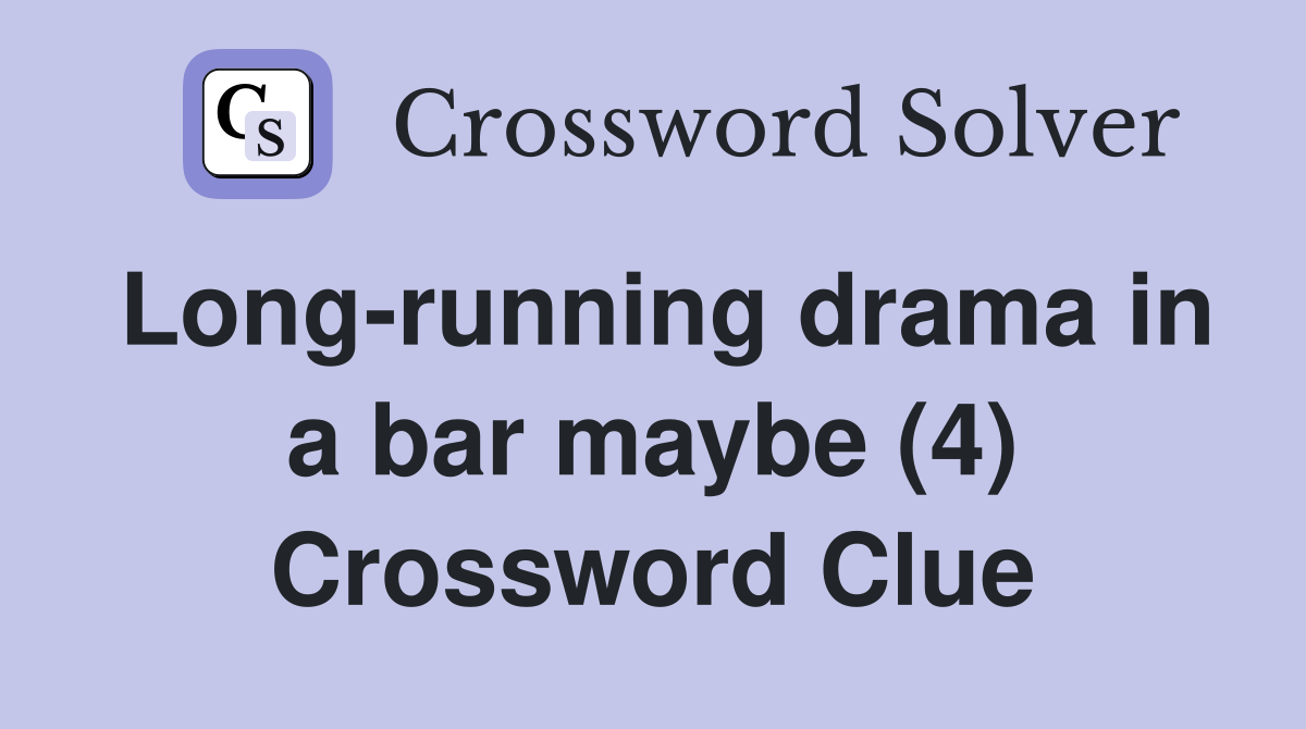 Long-running drama in a bar maybe (4) Crossword Clue