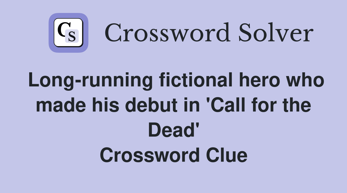 Long-running fictional hero who made his debut in 'Call for the Dead' Crossword Clue