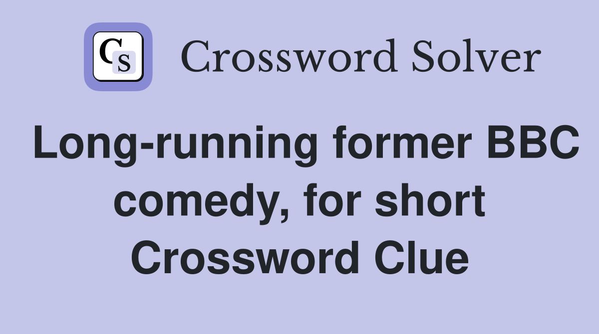 Long-running former BBC comedy, for short Crossword Clue