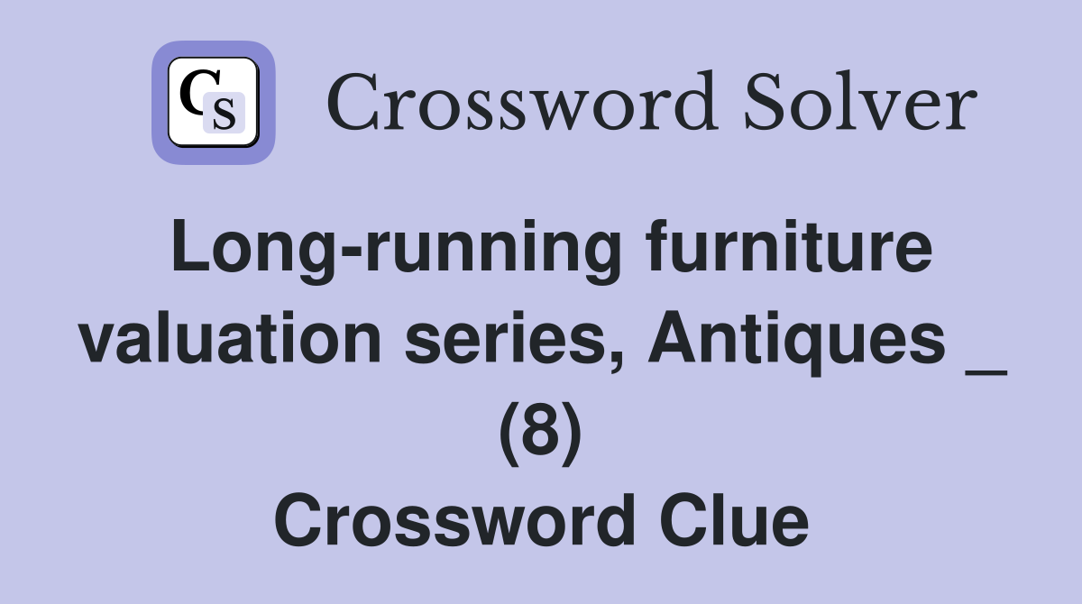 Long-running furniture valuation series, Antiques _ (8) Crossword Clue