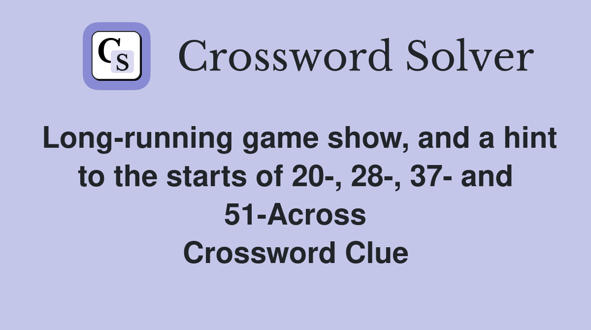Long-running game show, and a hint to the starts of 20-, 28-, 37- and 51-Across Crossword Clue