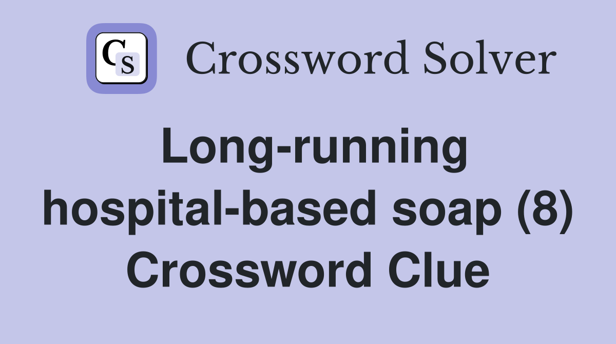 Long-running hospital-based soap (8) Crossword Clue
