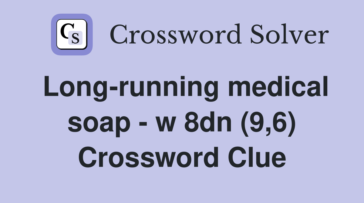 Long-running medical soap - w 8dn (9,6) Crossword Clue