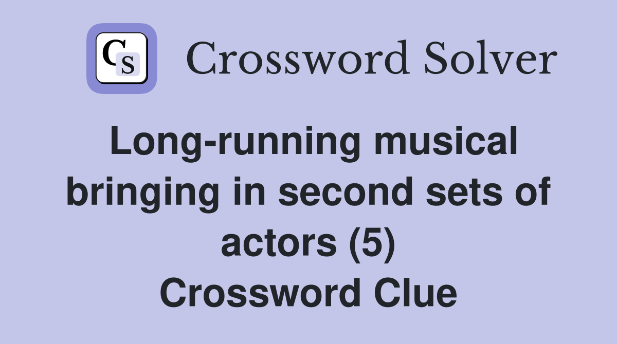 Long-running musical bringing in second sets of actors (5) Crossword Clue