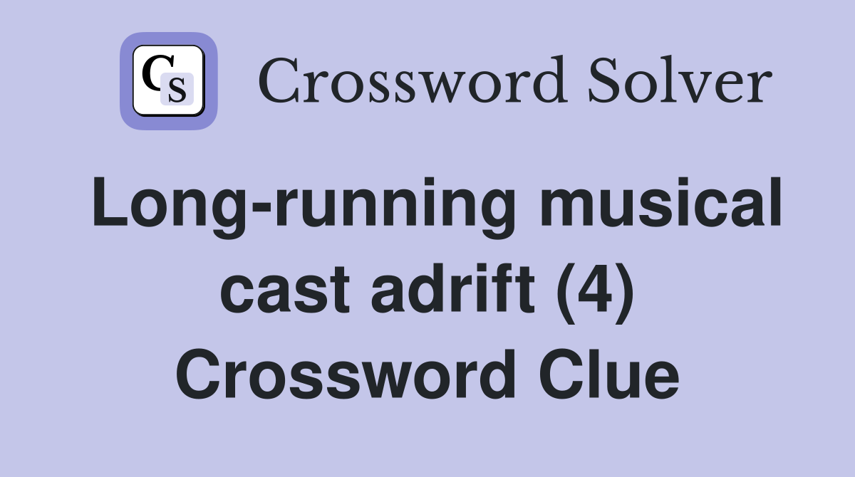 Long-running musical cast adrift (4) Crossword Clue
