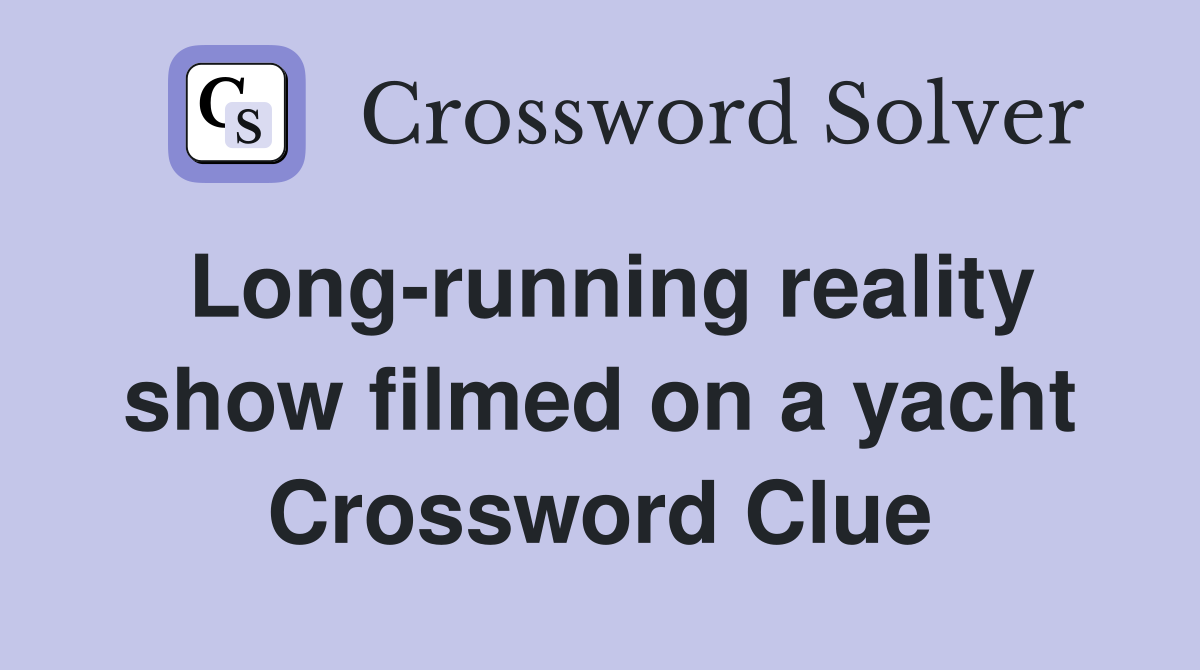 Long-running reality show filmed on a yacht Crossword Clue