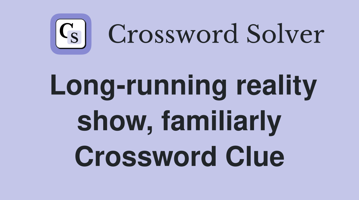 Long-running reality show, familiarly Crossword Clue
