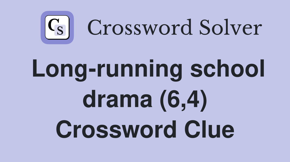 Long-running school drama (6,4) Crossword Clue