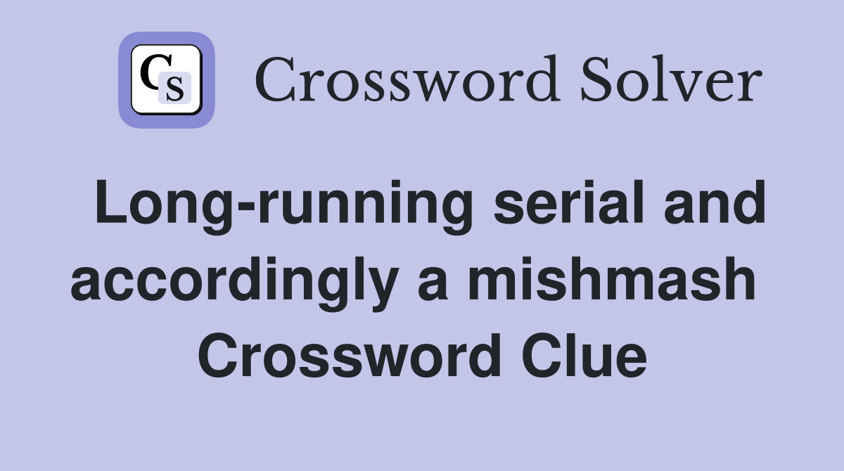 Long-running serial and accordingly a mishmash  Crossword Clue