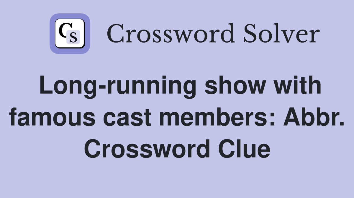 Long-running show with famous cast members: Abbr. Crossword Clue
