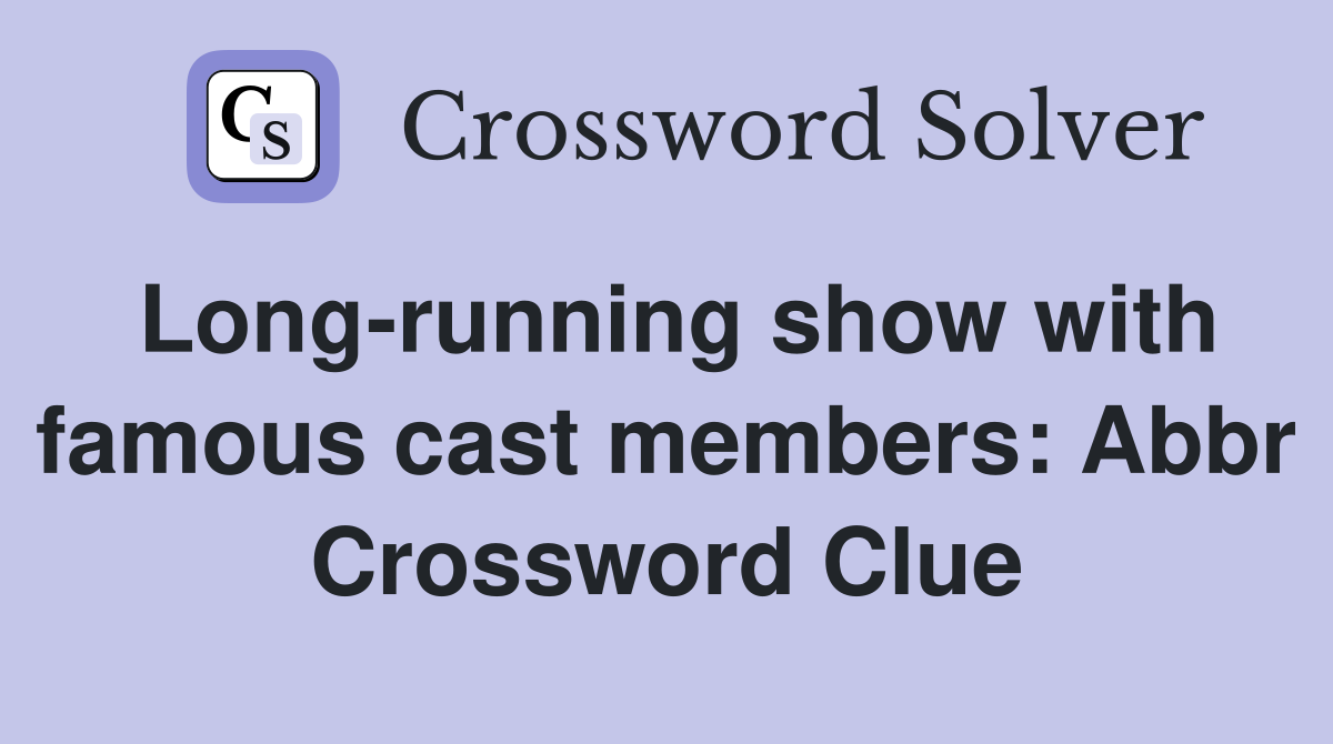 Long running show with famous cast members: Abbr Crossword Clue