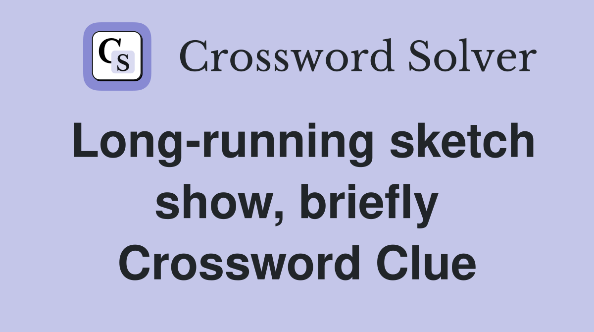 Long-running sketch show, briefly Crossword Clue