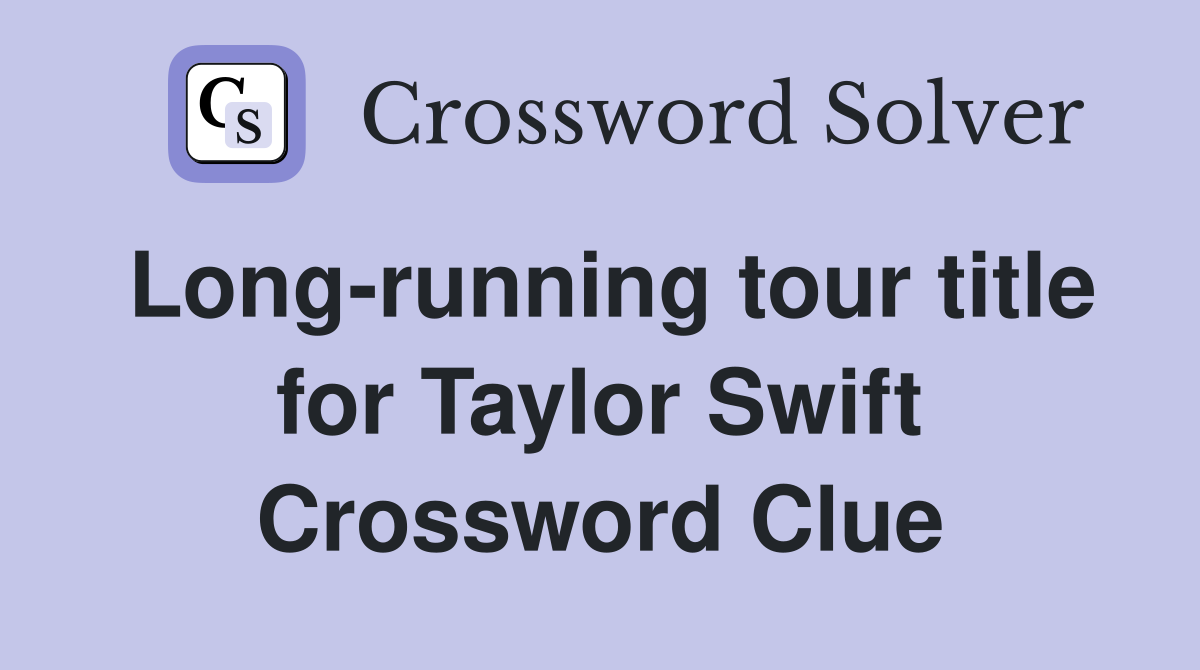 Long-running tour title for Taylor Swift Crossword Clue