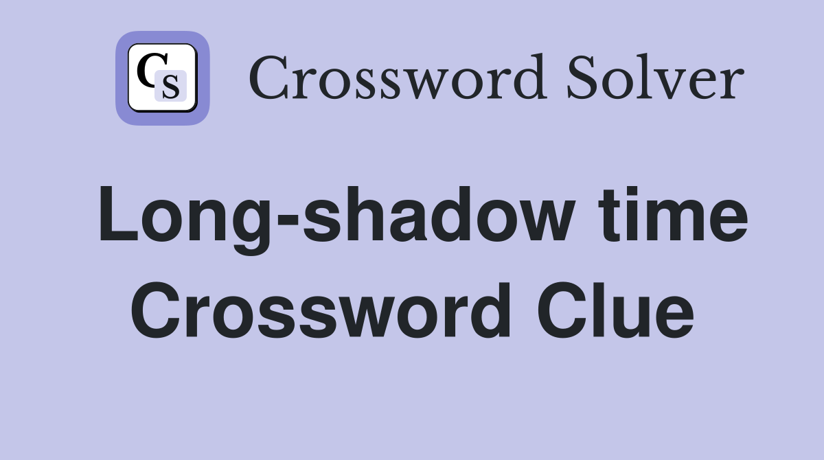 Long-shadow time Crossword Clue