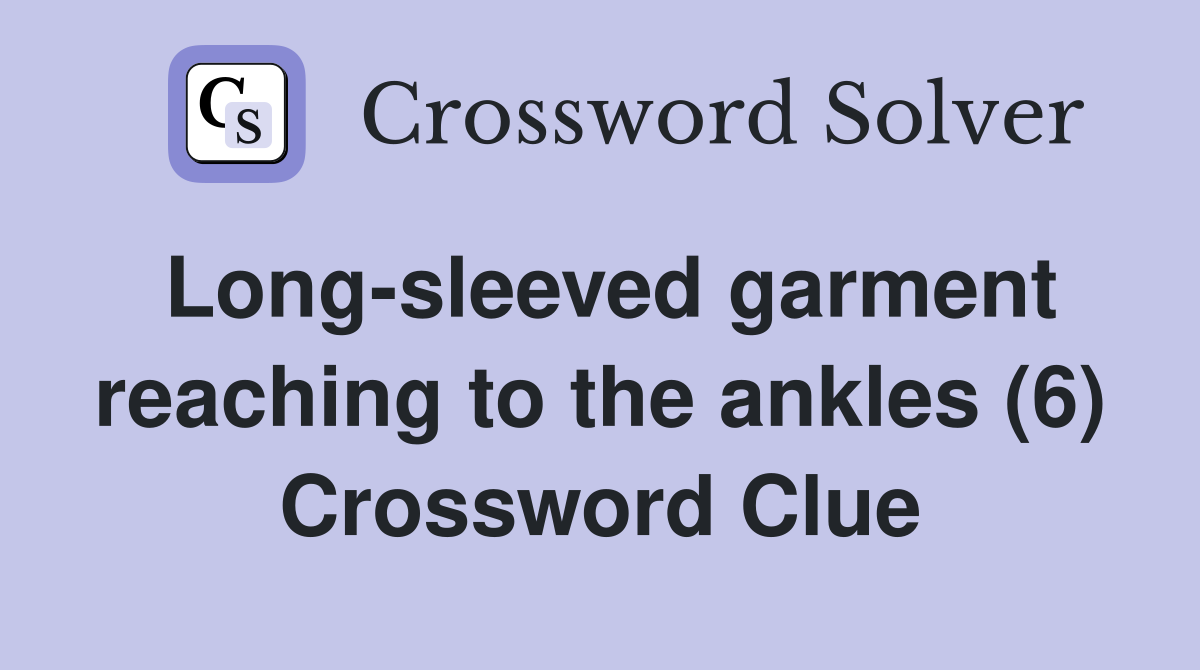 Long-sleeved garment reaching to the ankles (6) Crossword Clue