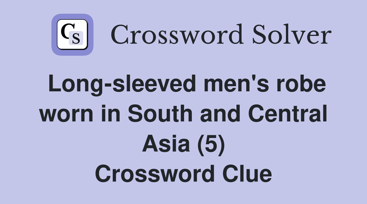 Long-sleeved men's robe worn in South and Central Asia (5) Crossword Clue