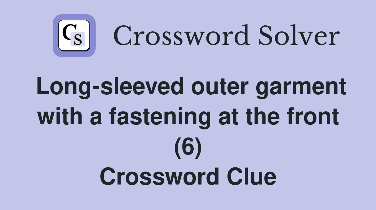 Long-sleeved outer garment with a fastening at the front (6) Crossword Clue